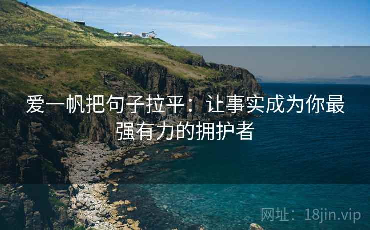 爱一帆把句子拉平：让事实成为你最强有力的拥护者