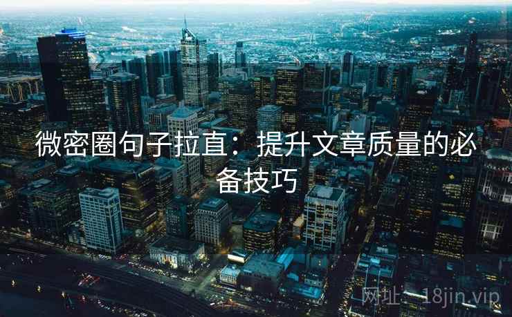 微密圈句子拉直：提升文章质量的必备技巧