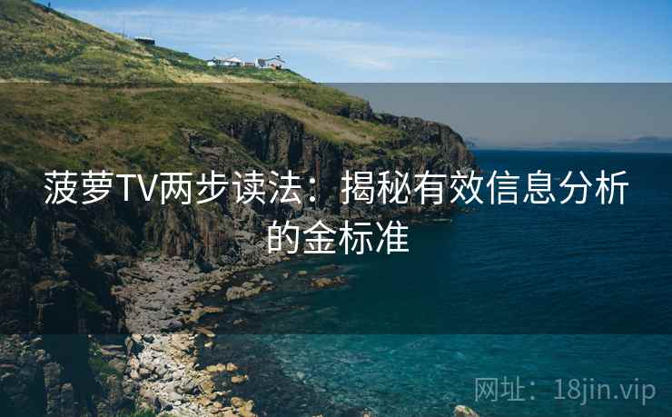 菠萝TV两步读法：揭秘有效信息分析的金标准