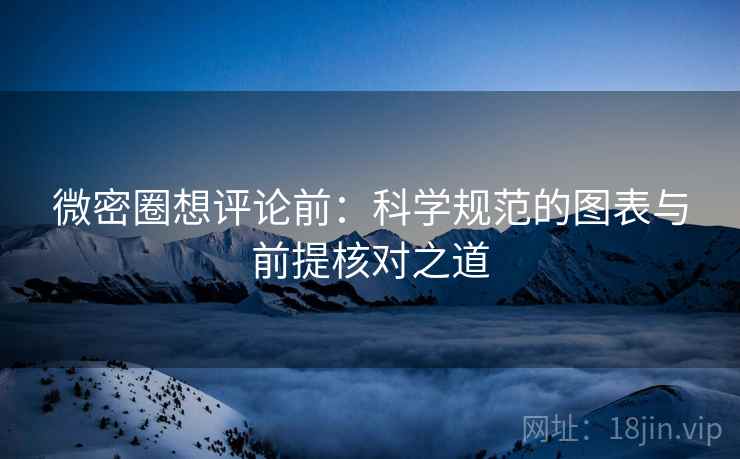 微密圈想评论前：科学规范的图表与前提核对之道