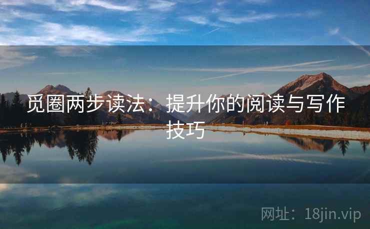 觅圈两步读法:提升你的阅读与写作技巧 觅圈两步读法:提升你的阅读与写作技巧